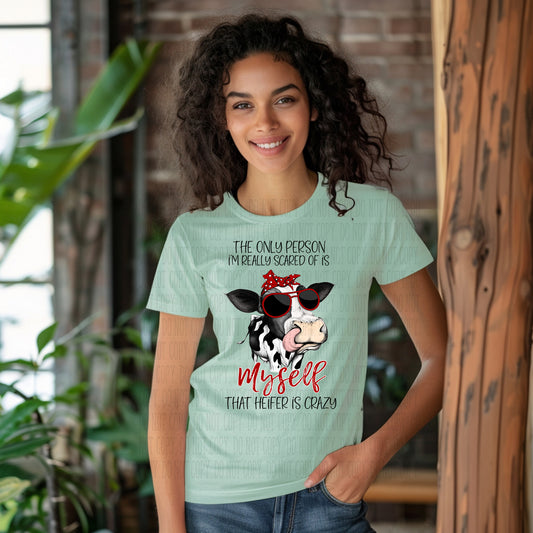 The only  person I'm really scared of is myself that heifer is crazy t-shirt