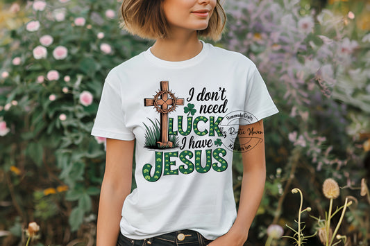 I don't need luck I have Jesus T-shirt